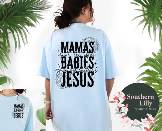 Mamas Don’t Let Your Babies Grow Up Without Jesus Comfort Colors T-Shirt