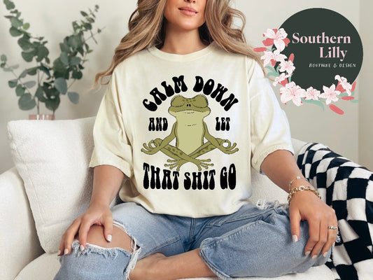 Calm Down & and Let That Shit Go Comfort Colors T-Shirt