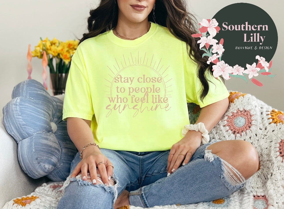 Stay Close to People Who Feel Like Sunshine Comfort Colors T-Shirt