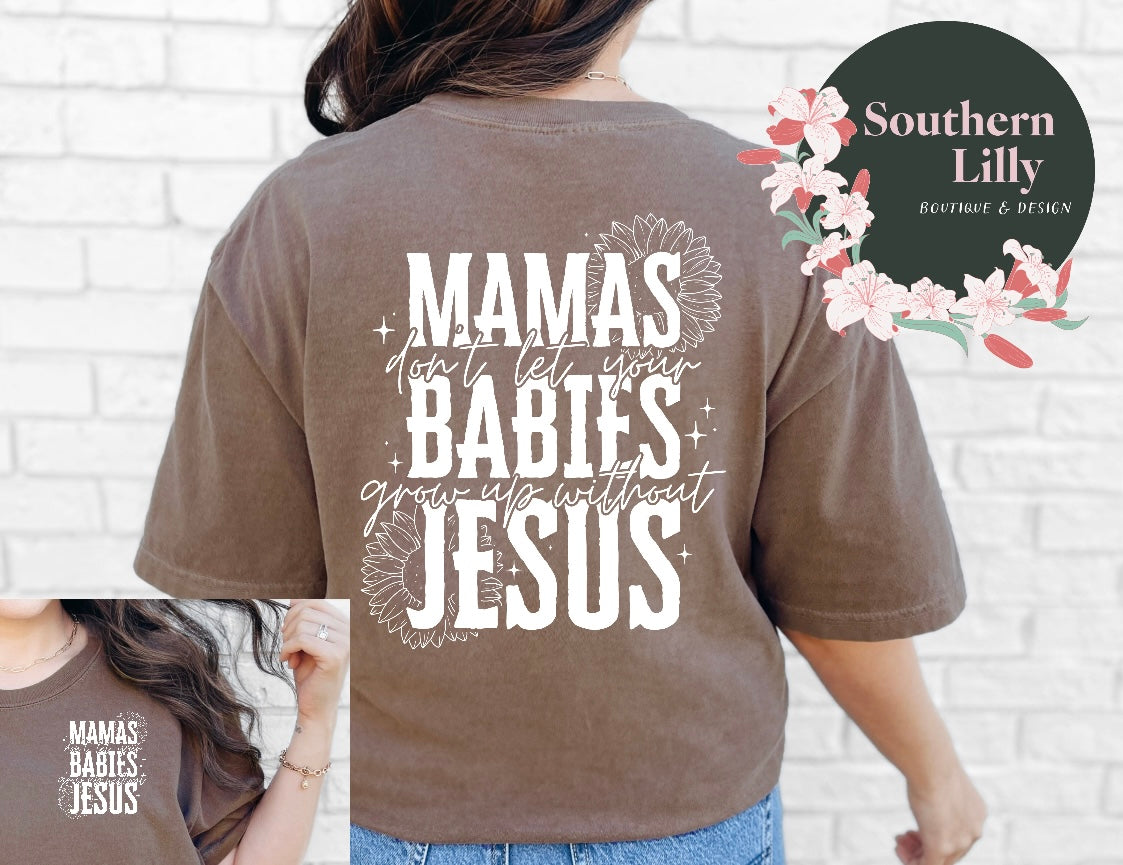 Mamas Don’t Let Your Babies Grow Up Without Jesus Comfort Colors T-Shirt