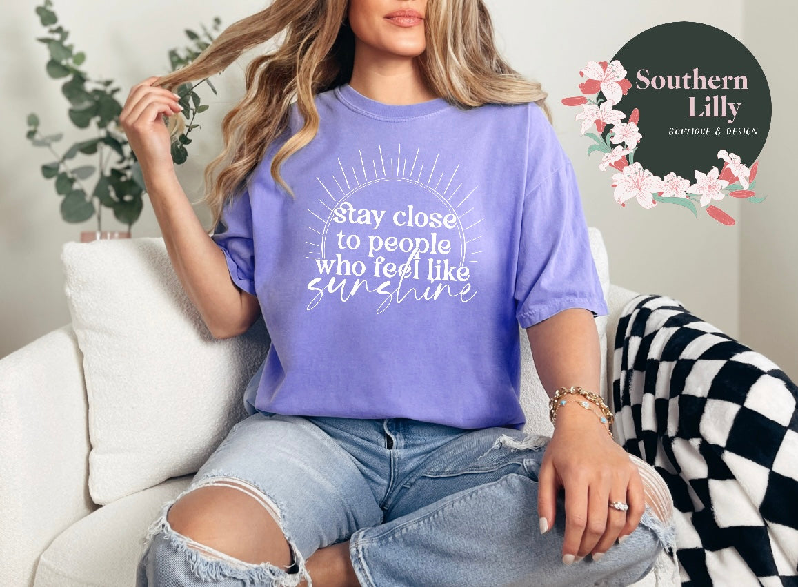 Stay Close to People Who Feel Like Sunshine Comfort Colors T-Shirt